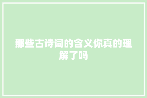 那些古诗词的含义你真的理解了吗