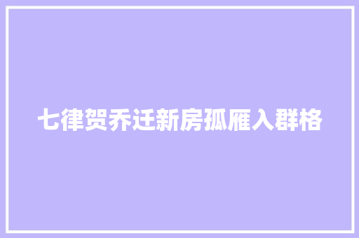 七律贺乔迁新房孤雁入群格