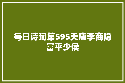 每日诗词第595天唐李商隐富平少侯