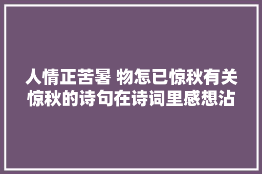 人情正苦暑 物怎已惊秋有关惊秋的诗句在诗词里感想沾染秋天的到来