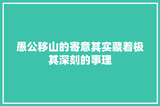 愚公移山的寄意其实藏着极其深刻的事理