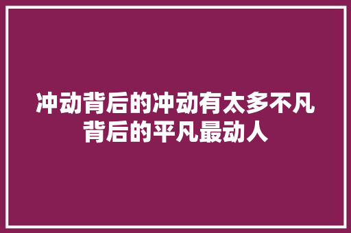 冲动背后的冲动有太多不凡背后的平凡最动人