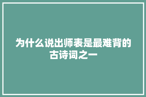 为什么说出师表是最难背的古诗词之一