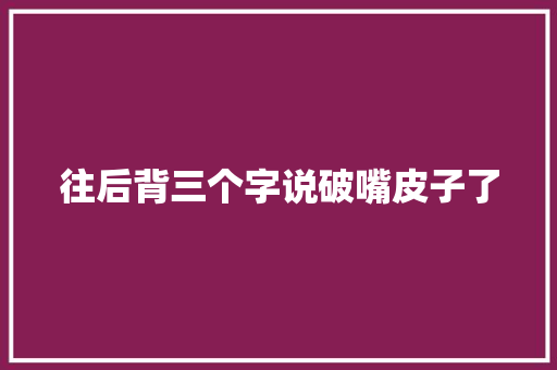往后背三个字说破嘴皮子了