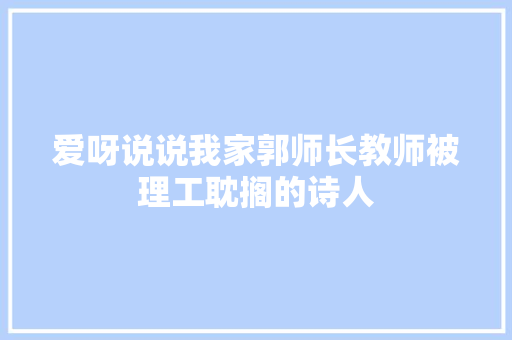 爱呀说说我家郭师长教师被理工耽搁的诗人