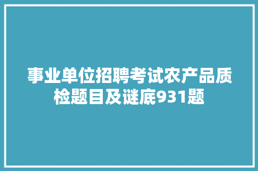 事业单位招聘考试农产品质检题目及谜底931题