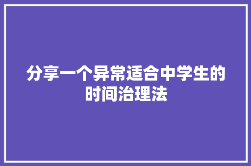 分享一个异常适合中学生的时间治理法