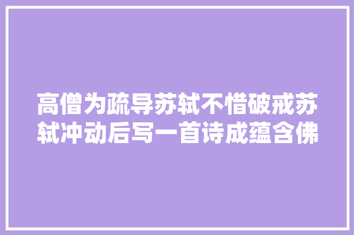 高僧为疏导苏轼不惜破戒苏轼冲动后写一首诗成蕴含佛理的名篇