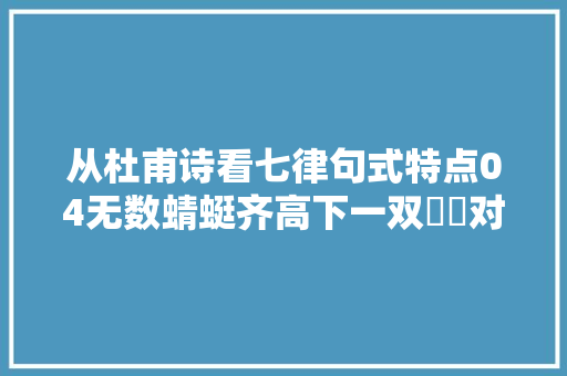 从杜甫诗看七律句式特点04无数蜻蜓齐高下一双鸂鶒对沉浮