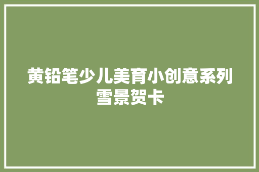 黄铅笔少儿美育小创意系列雪景贺卡