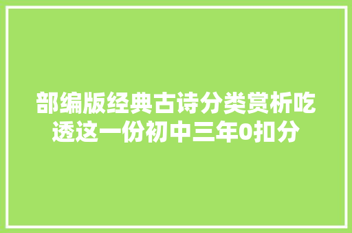 部编版经典古诗分类赏析吃透这一份初中三年0扣分