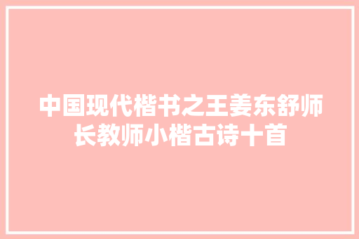 中国现代楷书之王姜东舒师长教师小楷古诗十首