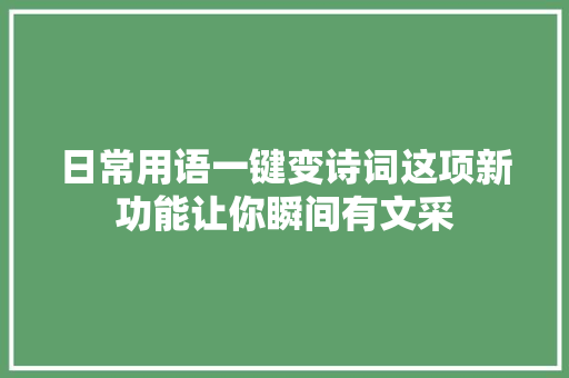 日常用语一键变诗词这项新功能让你瞬间有文采