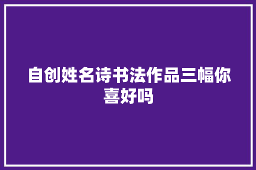 自创姓名诗书法作品三幅你喜好吗