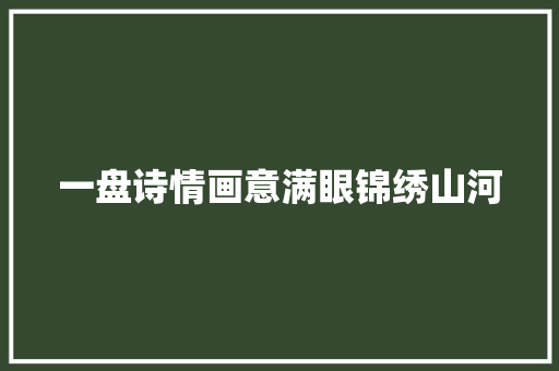 一盘诗情画意满眼锦绣山河