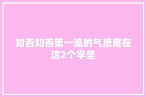 知否知否第一流的气质藏在这2个字里