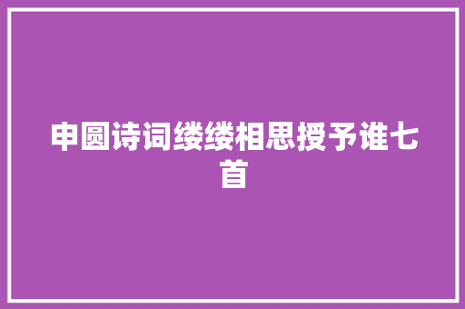 申圆诗词缕缕相思授予谁七首