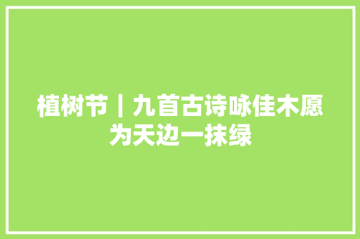植树节｜九首古诗咏佳木愿为天边一抹绿