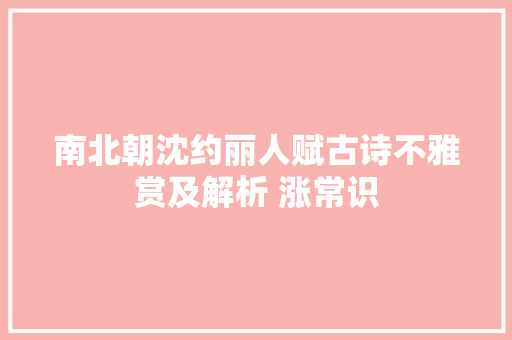 南北朝沈约丽人赋古诗不雅赏及解析 涨常识