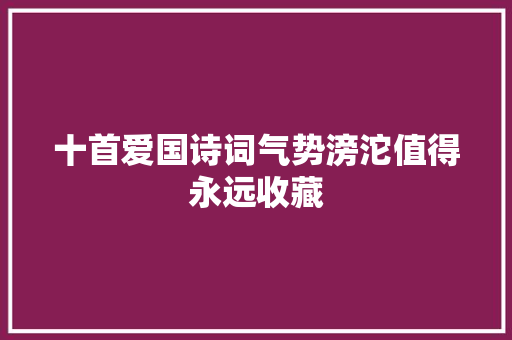 十首爱国诗词气势滂沱值得永远收藏