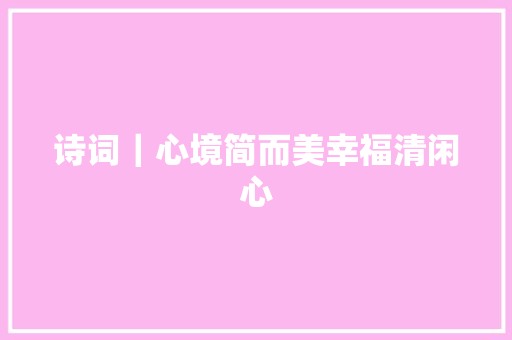 诗词｜心境简而美幸福清闲心