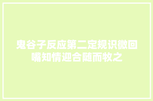 鬼谷子反应第二定规识微回嘴知情迎合随而牧之