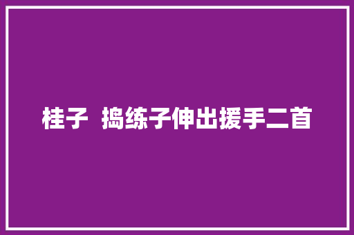 桂子  捣练子伸出援手二首