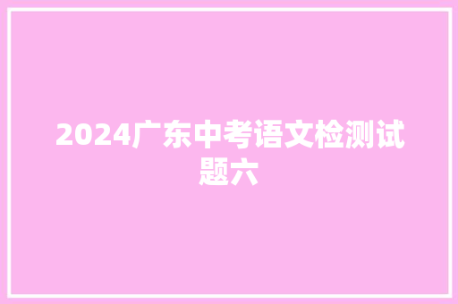 2024广东中考语文检测试题六