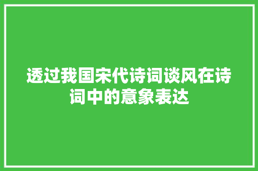 透过我国宋代诗词谈风在诗词中的意象表达