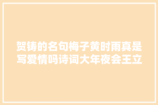 贺铸的名句梅子黄时雨真是写爱情吗诗词大年夜会王立群提出质疑