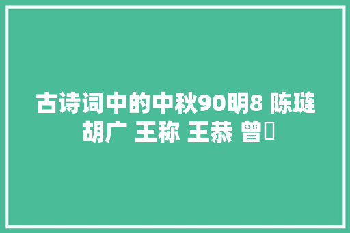 古诗词中的中秋90明8 陈琏 胡广 王称 王恭 曾棨