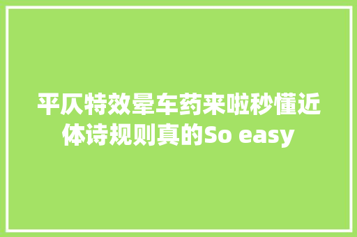平仄特效晕车药来啦秒懂近体诗规则真的So easy