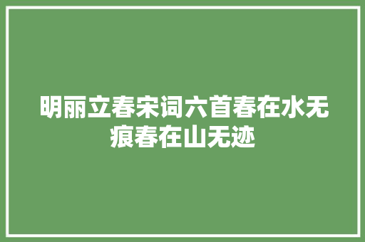 明丽立春宋词六首春在水无痕春在山无迹