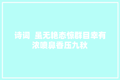 诗词  虽无艳态惊群目幸有浓喷鼻香压九秋