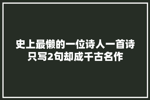 史上最懒的一位诗人一首诗只写2句却成千古名作