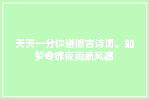 天天一分钟进修古诗词。如梦令昨夜雨疏风骤