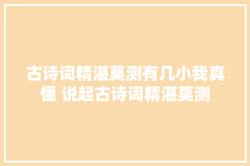 古诗词精湛莫测有几小我真懂 说起古诗词精湛莫测