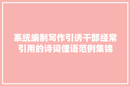 系统编制写作引诱干部经常引用的诗词俚语范例集锦