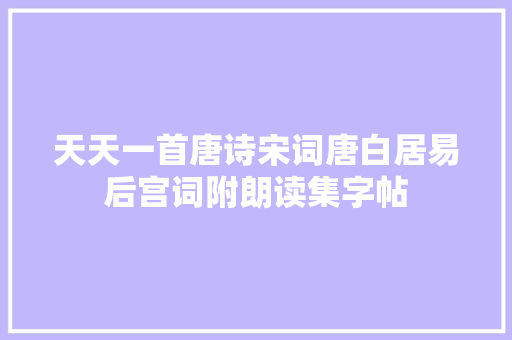 天天一首唐诗宋词唐白居易后宫词附朗读集字帖