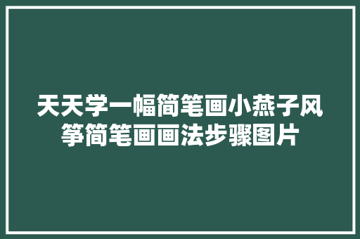 天天学一幅简笔画小燕子风筝简笔画画法步骤图片
