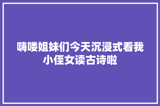 嗨喽姐妹们今天沉浸式看我小侄女读古诗啦