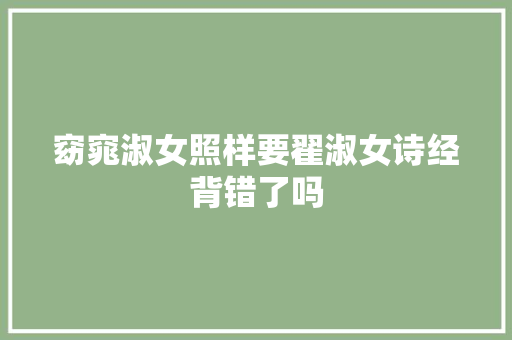 窈窕淑女照样要翟淑女诗经背错了吗