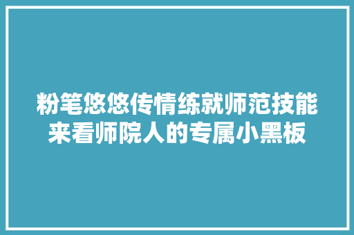 粉笔悠悠传情练就师范技能来看师院人的专属小黑板
