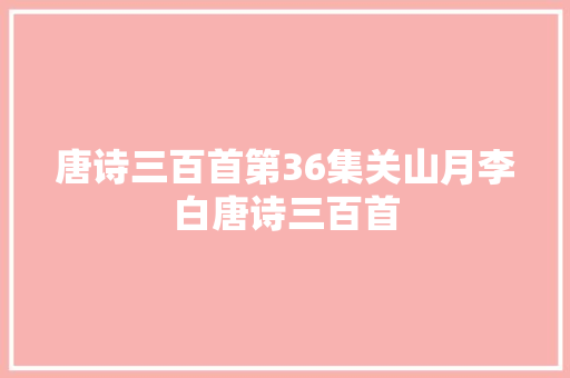 唐诗三百首第36集关山月李白唐诗三百首