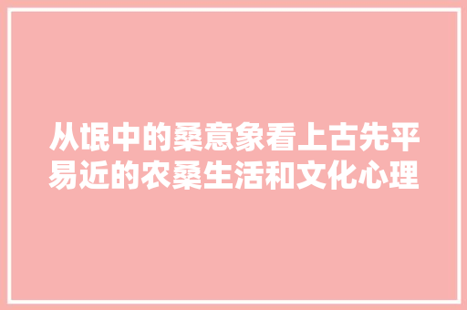 从氓中的桑意象看上古先平易近的农桑生活和文化心理