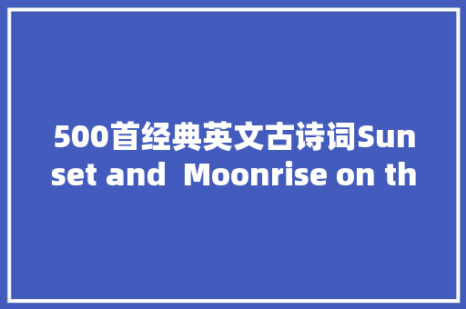 500首经典英文古诗词Sunset and  Moonrise on the River