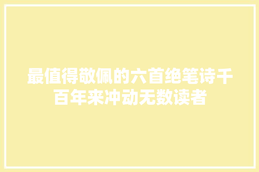 最值得敬佩的六首绝笔诗千百年来冲动无数读者