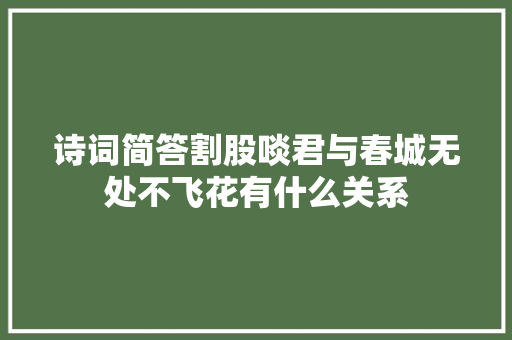诗词简答割股啖君与春城无处不飞花有什么关系