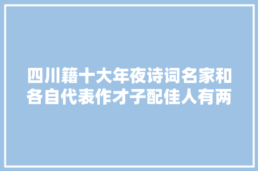 四川籍十大年夜诗词名家和各自代表作才子配佳人有两对是夫妻