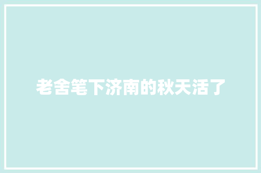 老舍笔下济南的秋天活了